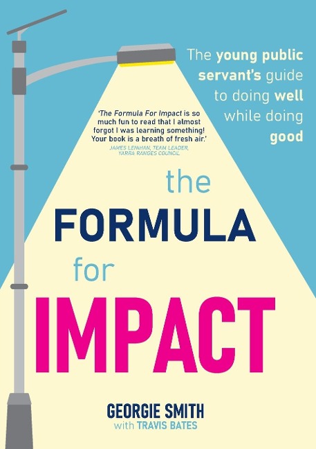 The Formula for Impact: The young public servants guide to doing well while doing good