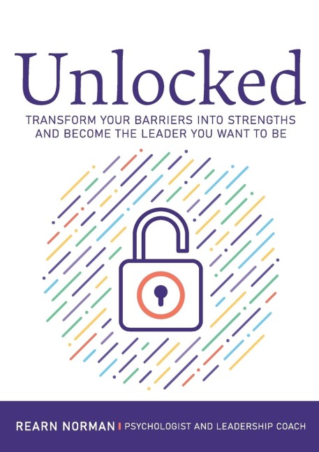 Unlocked: Transform your barriers into strengths and become the leader you want to be
