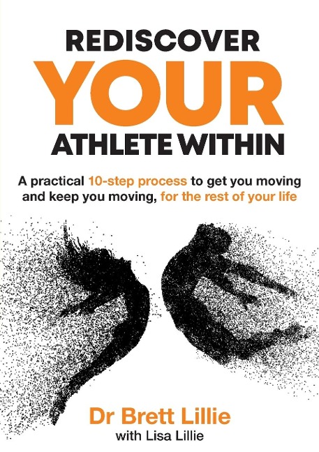Rediscover Your Athlete Within: A practical 10-step process to get you moving and keep you moving, for the rest of your life