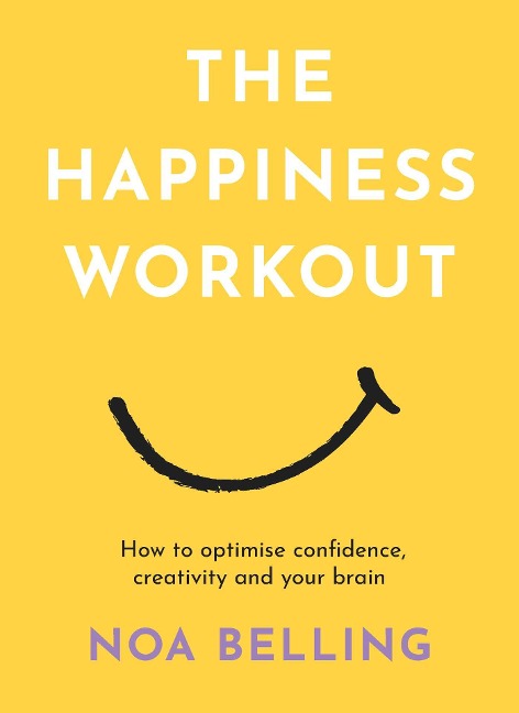 The Happiness Workout: How to optimise confidence, creativity and your brain