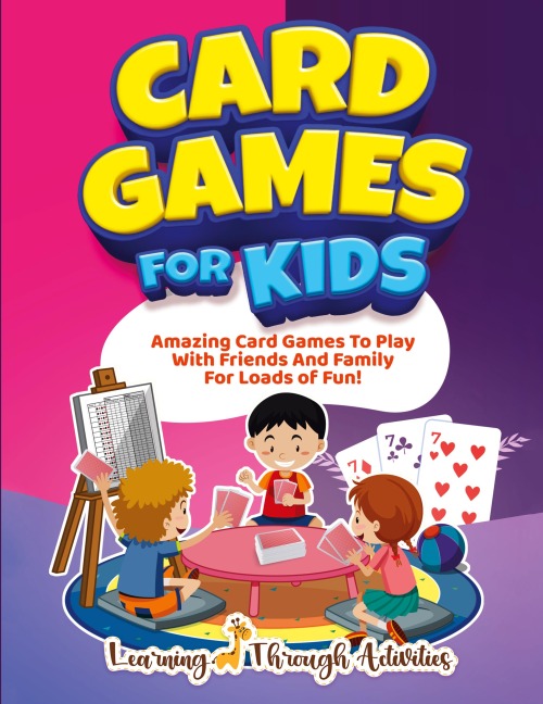 Card Games For Kids: Amazing Card Games To Play With Family And Friends For Loads Of Fun!