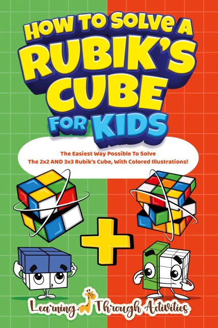 How To Solve A Rubiks Cube For Kids: Value Edition: The Easiest Way Possible To Solve The 2x2 AND 3x3 Rubiks Cube, With Colored Illustrations!