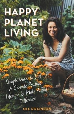 Happy Planet Living: Simple Ways to Live a Climatic Positive Lifestyle and Make a Big Difference