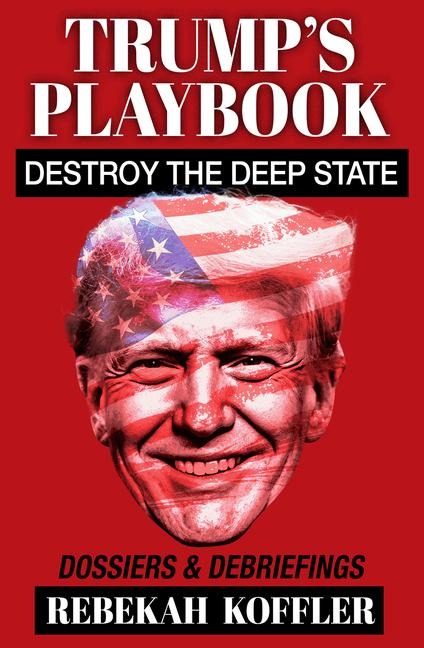 Trumps Playbook: Destroy the Deep State: Dossiers & Debriefings