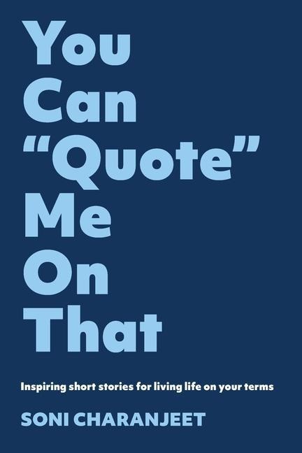 You can "Quote" me on that: Inspiring short stories for living life on your terms