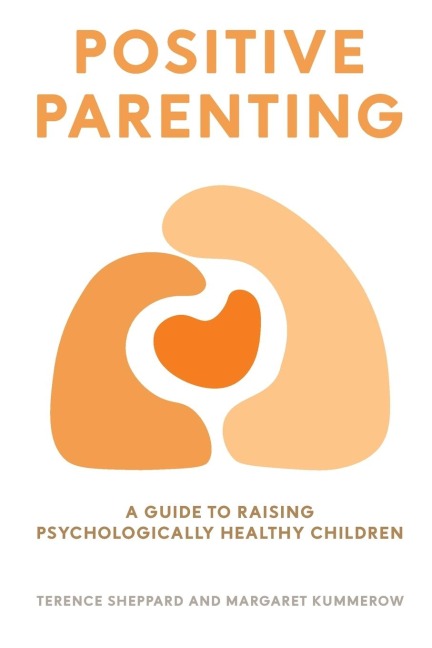 POSITIVE PARENTING: A Guide to Raising Psychologically Healthy Children