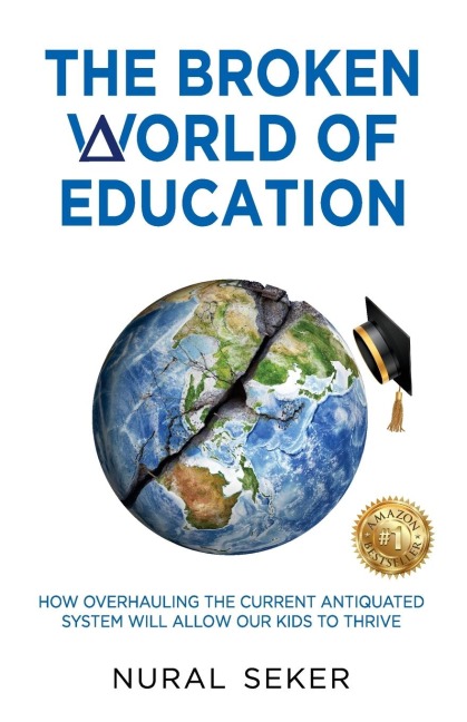The Broken World of Education: How Overhauling the Current Antiquated System will Allow our Kids to Thrive