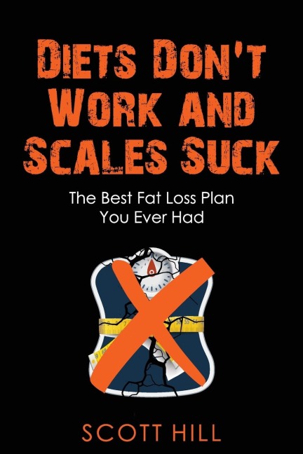 Diets Dont Work and Scales Suck: The Best Fat Loss Plan