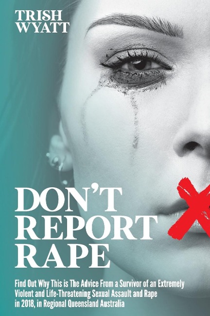 DONT REPORT RAPE: Find Out Why This is The Advice From a Survivor of an Extremely Violent and Life-Threatening  Sexual Assault and Rape in 2018, in Regional Queensland Australia