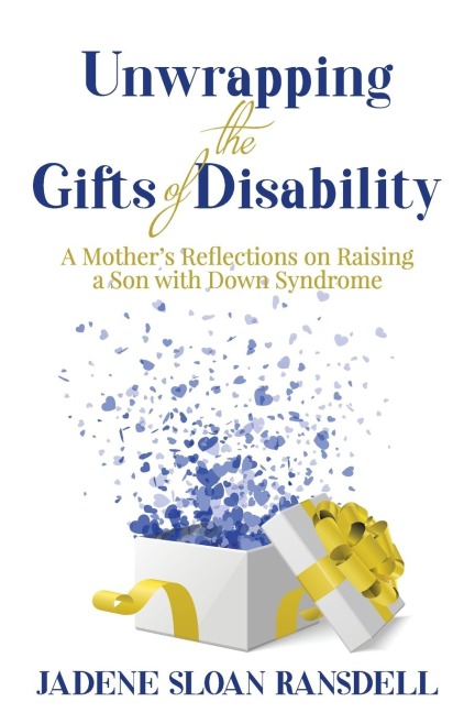 Unwrapping the Gifts of Disability: A Mothers Reflections on Raising a Son with Down Syndrome