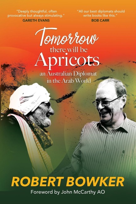 Tomorrow There Will Be Apricots: An Australian Diplomat In The Arab World