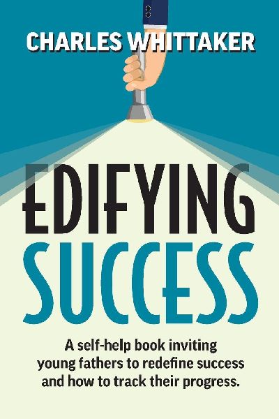 Edifying Success: A self-help book inviting young fathers to redefine success and how to track their progress