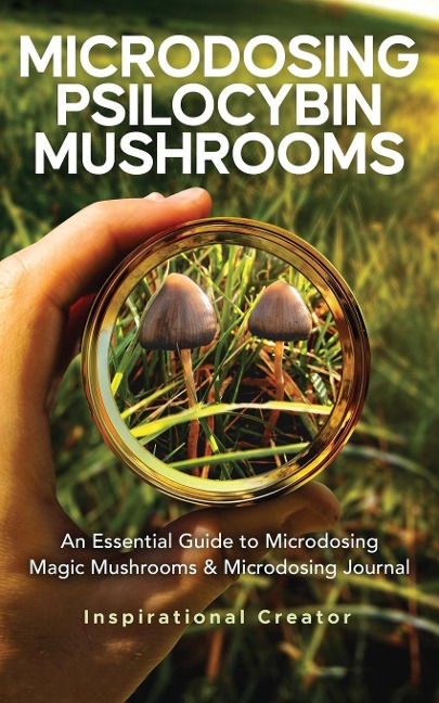 Microdosing Psilocybin Mushrooms: An Essential Guide to Microdosing Magic Mushrooms & Microdosing Journal: An Essential Guide to Microdosing Magic Mushrooms & Microdosing Journal
