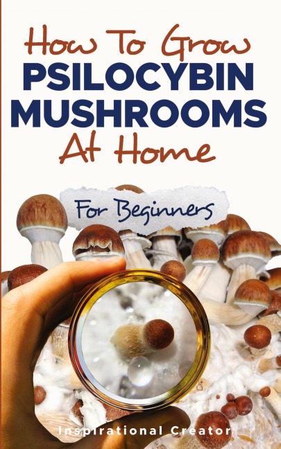 How to Grow Psilocybin Mushrooms at Home for Beginners: 5 Comprehensive Magic Mushroom Growing Methods & All You Need to Know About Psilocybin: 5 Comprehensive Magic Mushroom Growing Methods & All You Need to Know About Psilocybin: 5 Comprehensive Magic M