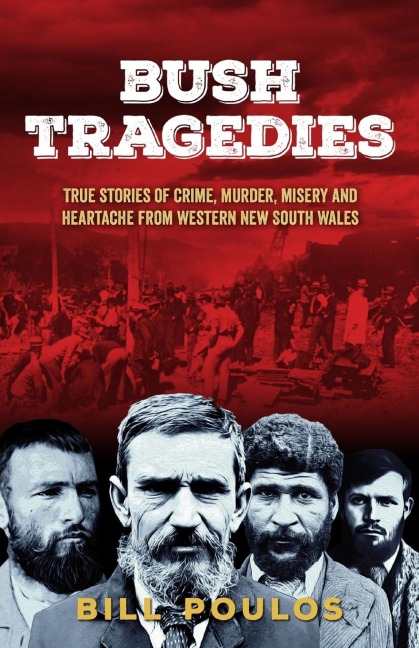 Bush Tragedies: True stories of crime, murder,  misery and heartache from  western New South Wales