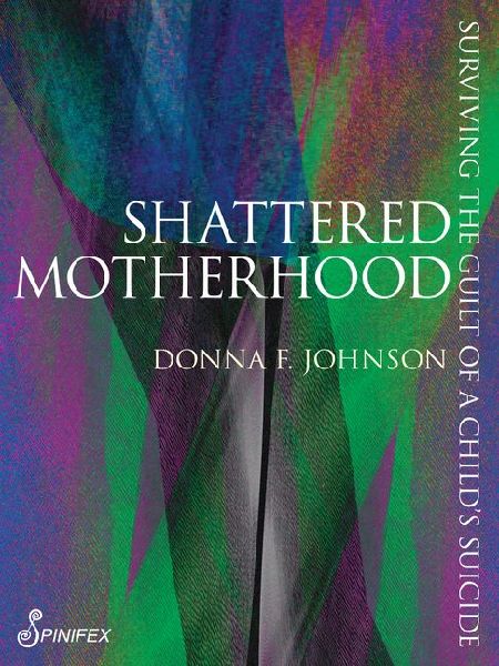 Shattered Motherhood: Surviving the Guilt of a Childs Suicide
