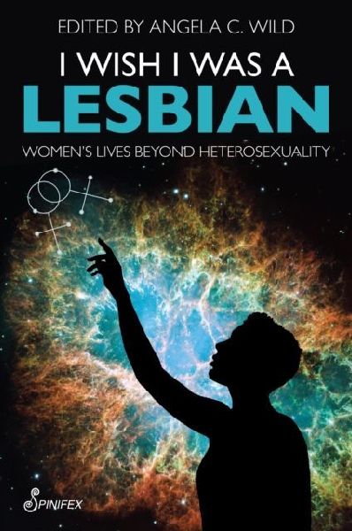 I Wish I Was a Lesbian: Women's Lives beyond Heterosexuality