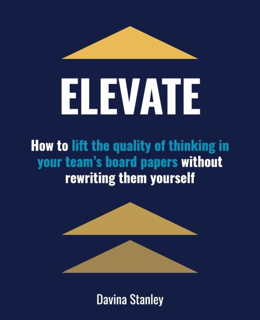 Elevate: How to lift the quality of thinking in your team's board papers without rewriting them yourself