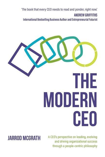 The Modern CEO: A CEOs perspective on leading, evolving and driving organizational success through a people-centric philosophy