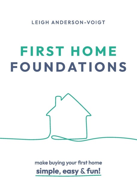 First Home Foundations: Make buying your first home simple, easy and fun!