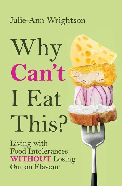 Why Can't I Eat This?: Living with food intolerances without losing out on flavour