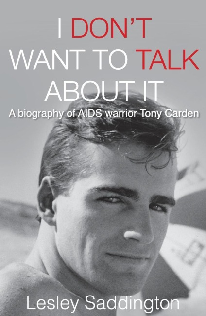 I Dont Want to Talk About It: A biography of AIDS warrior Tony Carden