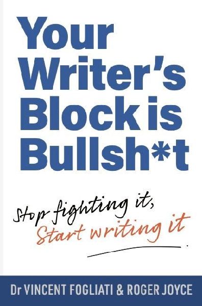 Your Writers Block is Bullsh*t: Stop Fighting It, Start Writing It