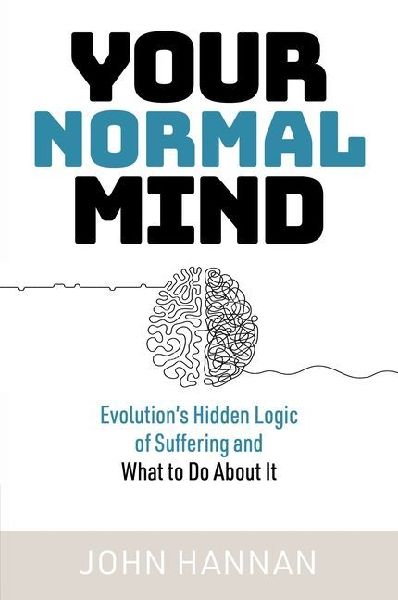 Your Normal Mind: Evolutions Hidden Logic of Suffering ... And What to Do About It