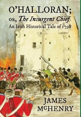OHalloran; or, The Insurgent Chief: An Irish Historical Tale of 1798