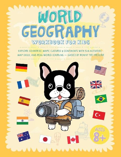 World Geography Workbook For Kids: Explore Countries, Maps, Cultures & Continents With Fun Activities, Map Skills, And Real-World Learning - Guided By Ronny The Frenchie