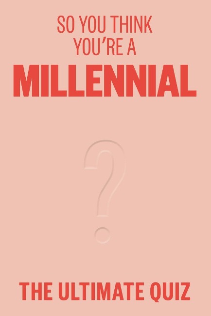 So You Think You're a Millennial?: The Ultimate Millennial Quiz