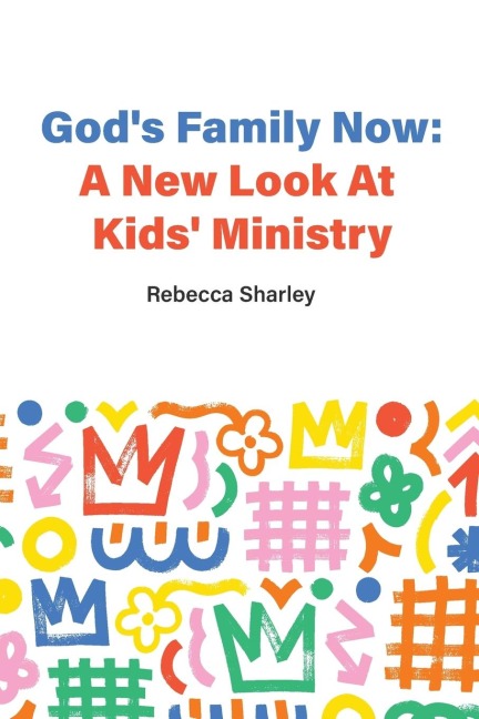 Gods Family Now: A New Look At Kids Ministry