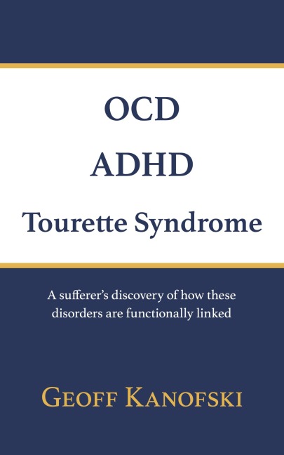 OCD, ADHD, Tourette Syndrome: A sufferers discovery of how these disorders are functionally linked