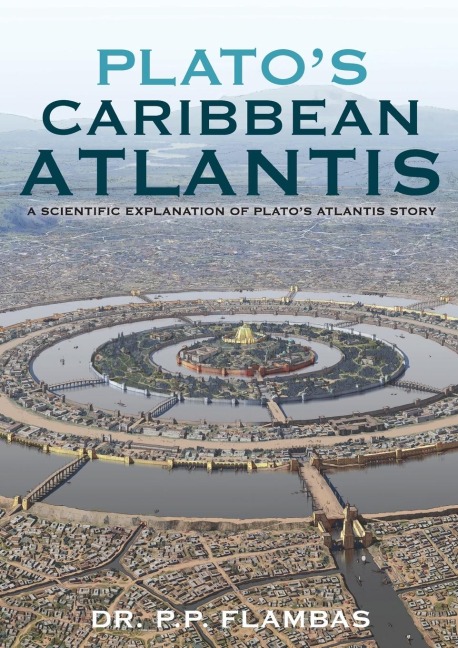 Platos Caribbean Atlantis: A  Scientific Explanation of Platos Atlantis Story