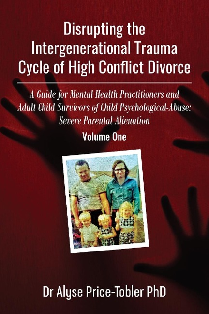 Disrupting the Intergenerational Trauma Cycle of High Conflict Divorce: A Guide for Mental Health Practitioners and Adult Child Survivors of Child Psychological-Abuse: Severe Parental Alienation