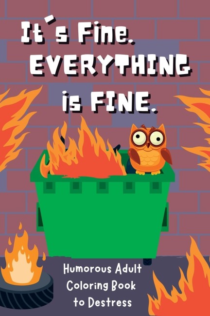 Its Fine. Everything Is Fine.: Humorous Adult Coloring Book to Destress