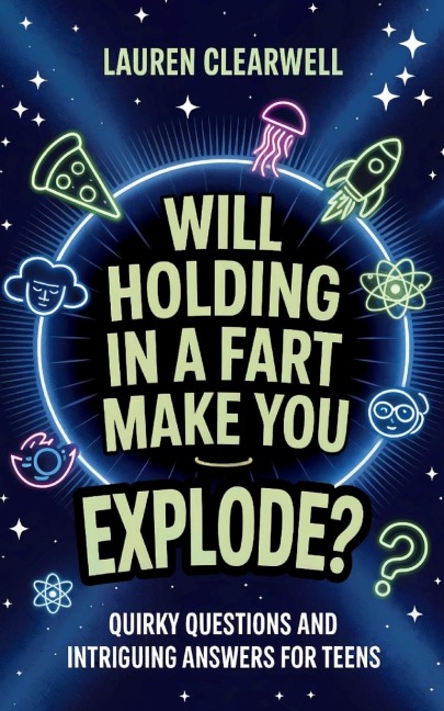 Will Holding in a Fart Make You Explode?: Quirky Questions and Intriguing Answers for Teens