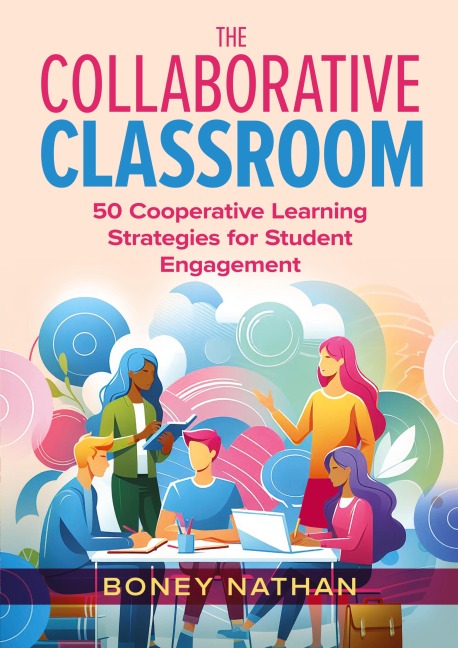 The Collaborative Classroom: 50 Cooperative Learning Strategies for Student Engagement
