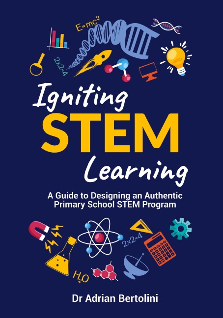 Igniting STEM Learning: A Guide to Designing an Authentic Primary School STEM Program