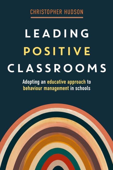 Leading Positive Classrooms: Adopting an educative approach to behaviour management in schools