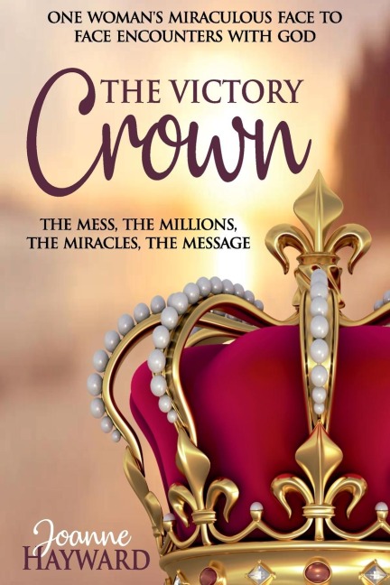 The Victory Crown: One Womans Miraculous Face to Face Encounters with God