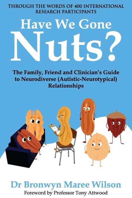 Have We Gone Nuts?: The Family, Friend and Clinicians Guide to Neurodiverse (Autistic-Neurotypical) Relationships
