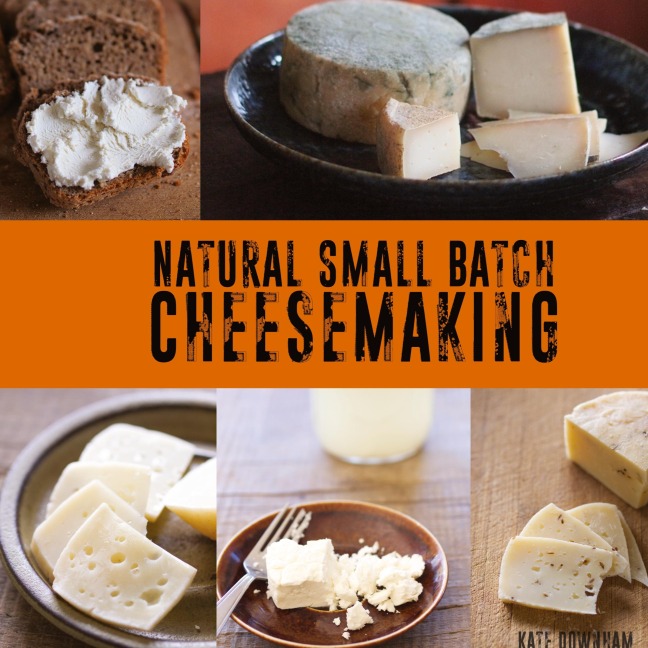 Natural Small Batch Cheesemaking: A Homesteaders Guide to Natural Cheesemaking