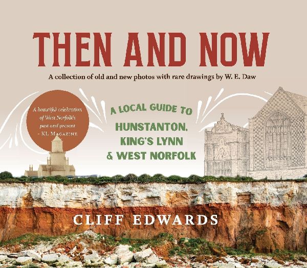 Then and Now: A Local Guide to Hunstanton, Kings Lynn and West Norfolk: A collection of old and new photos with vintage postcards & rare drawings by W. E. Daw