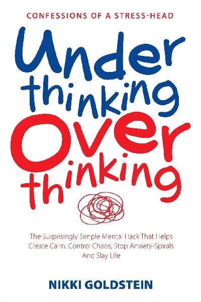 Underthinking Overthinking Confessions of a Stress-Head: The Surprisingly Simple Mental Hack That Helps Create Calm, Control Chaos, Stop Anxiety Spirals And Slay Life