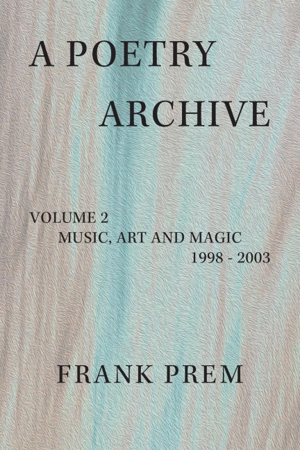 A Poetry Archive Volume 2: Music Art and Magic - 1998 - 2003