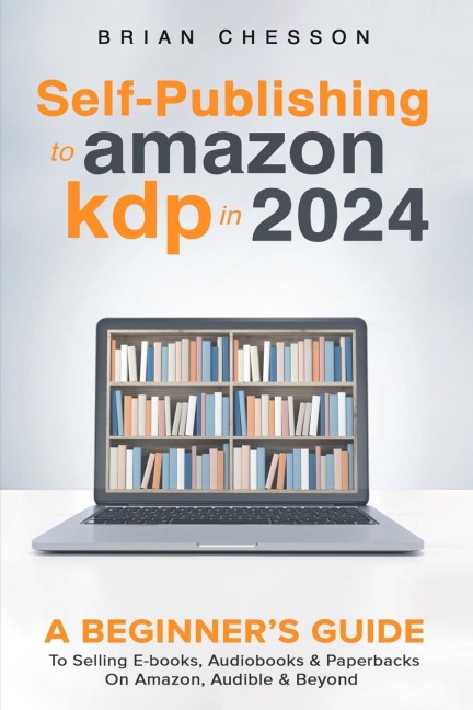 Self-Publishing to Amazon KDP in 2024 - A Beginners Guide to Selling E-Books, Audiobooks & Paperbacks on Amazon, Audible & Beyond