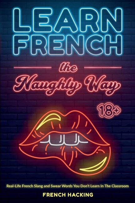 Learn French the Naughty Way - Real-Life French Slang and Swear Words You Dont Learn In The Classroom