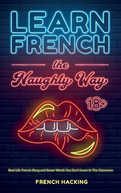 Learn French the Naughty Way - Real-Life French Slang and Swear Words You Dont Learn In The Classroom