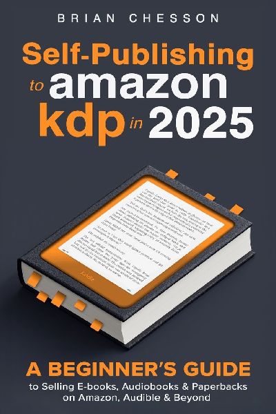 Self-Publishing To Amazon KDP In 2025 - A Beginners Guide To Selling E-books, Audiobooks & Paperbacks On Amazon, Audible & Beyond